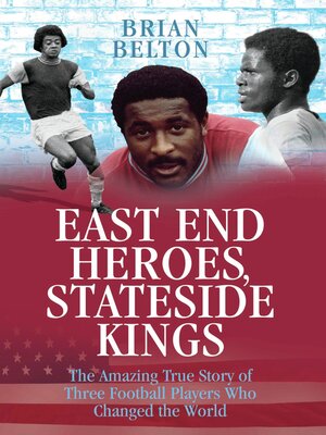 cover image of East End Heroes, Stateside Kings--The Amazing True Story of Three Footballer Players Who Changed the World